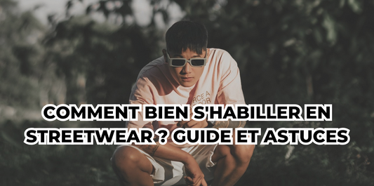 Comment bien s'habiller en streetwear ?